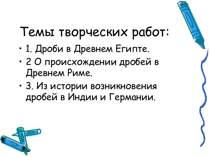 Темы творческих работ: 1. Дроби в Древнем Египте. 2 О происхождении дробей в