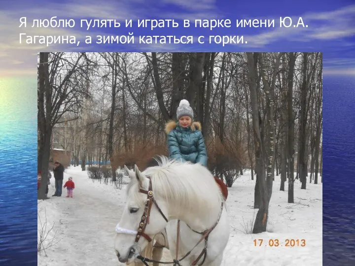 Я люблю гулять и играть в парке имени Ю.А. Гагарина, а зимой кататься с горки.