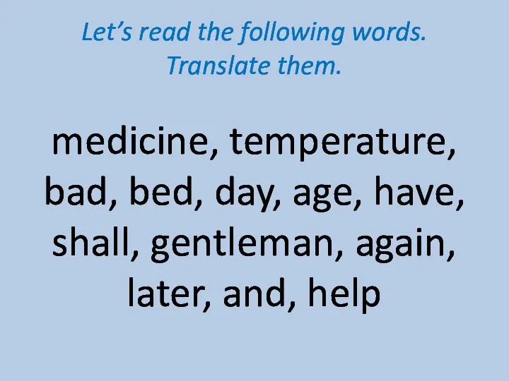 Let’s read the following words. Translate them. medicine, temperature, bad,