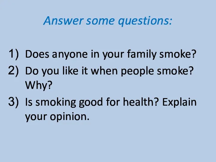 Answer some questions: Does anyone in your family smoke? Do