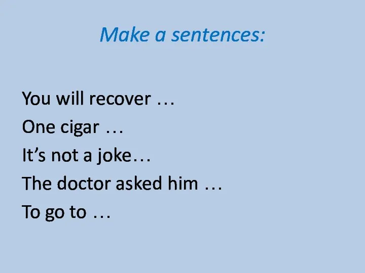 Make a sentences: You will recover … One cigar …