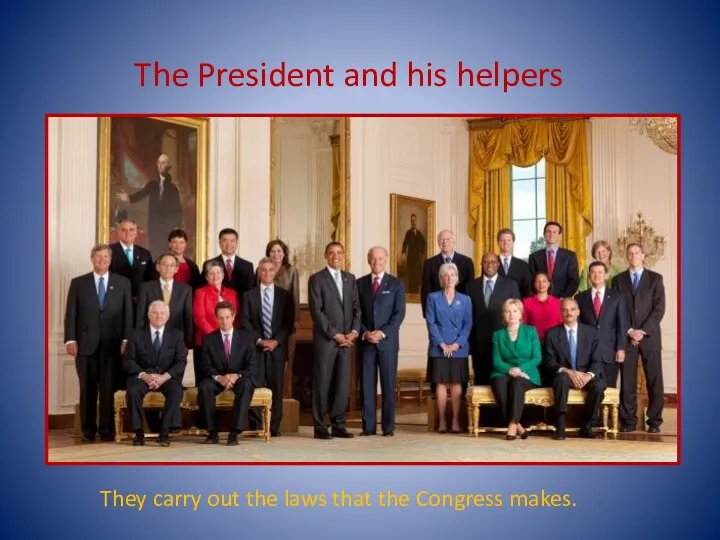 The President and his helpers They carry out the laws that the Congress makes.