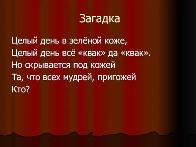 Загадка Целый день в зелёной коже, Целый день всё «квак»