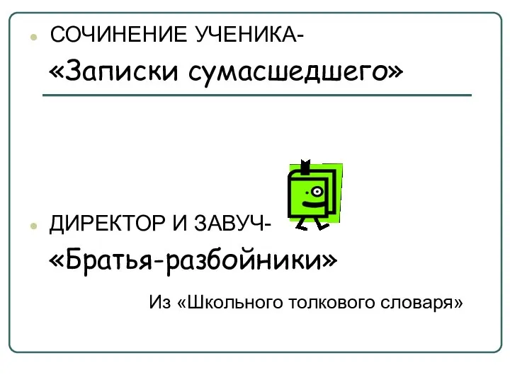 СОЧИНЕНИЕ УЧЕНИКА- «Записки сумасшедшего» ДИРЕКТОР И ЗАВУЧ- «Братья-разбойники» Из «Школьного толкового словаря»