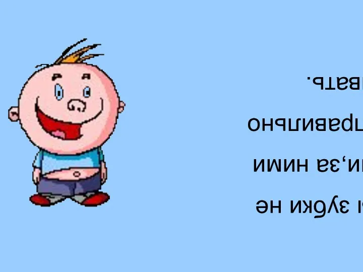 Чтобы зубки не болели,за ними надо правильно ухаживать.