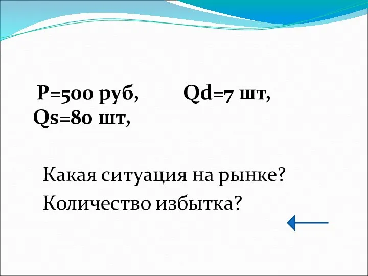 P=500 руб, Qd=7 шт, Qs=80 шт, Какая ситуация на рынке? Количество избытка?