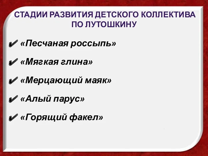 Стадии развития детского коллектива по Лутошкину «Песчаная россыпь» «Мягкая глина» «Мерцающий маяк» «Алый парус» «Горящий факел»