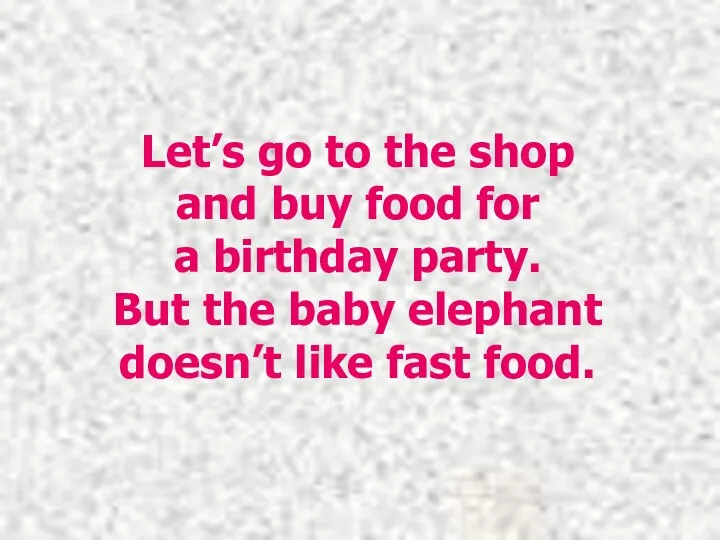 Let’s go to the shop and buy food for a birthday party. But