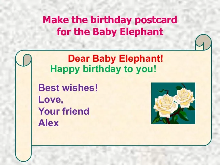 Make the birthday postcard for the Baby Elephant Dear Baby Elephant! Happy birthday