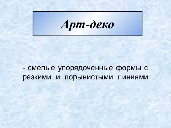 Арт-деко - смелые упорядоченные формы с резкими и порывистыми линиями