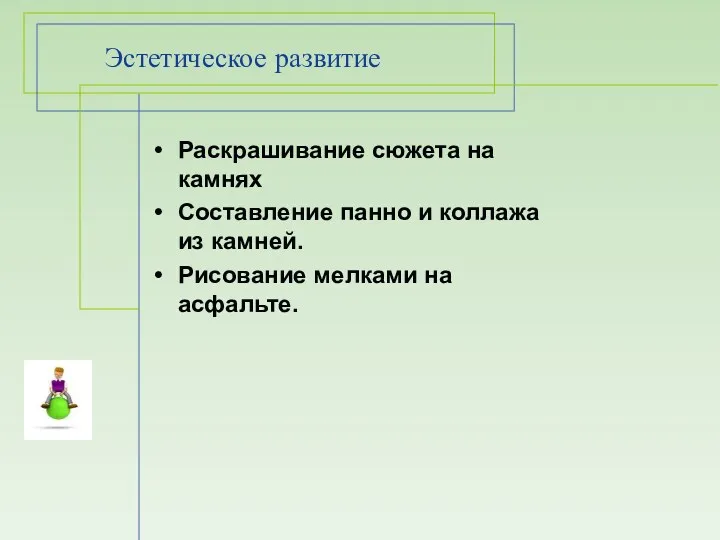 Эстетическое развитие Раскрашивание сюжета на камнях Составление панно и коллажа из камней. Рисование мелками на асфальте.