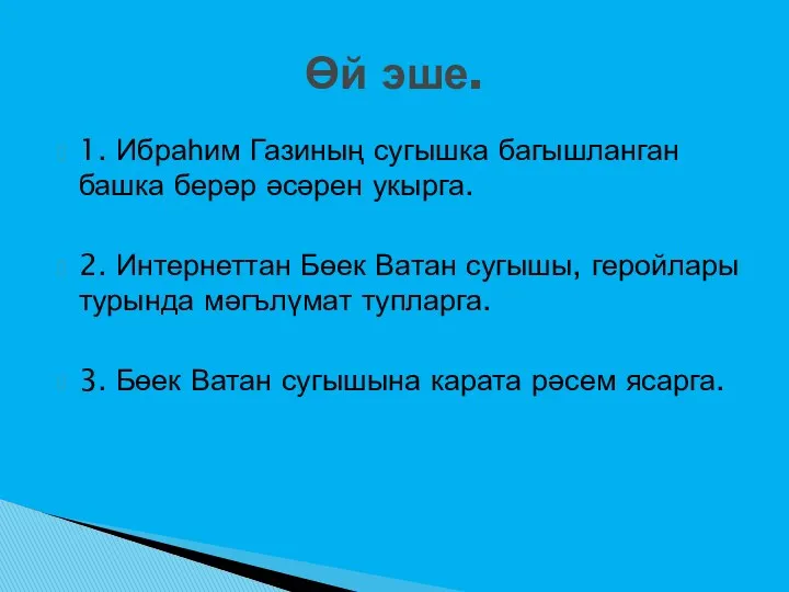 1. Ибраһим Газиның сугышка багышланган башка берәр әсәрен укырга. 2.