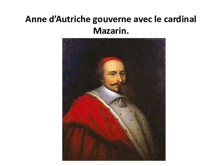 Anne d’Autriche gouverne avec le cardinal Mazarin.