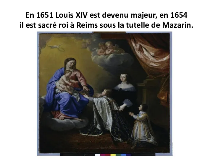 En 1651 Louis XIV est devenu majeur, en 1654 il