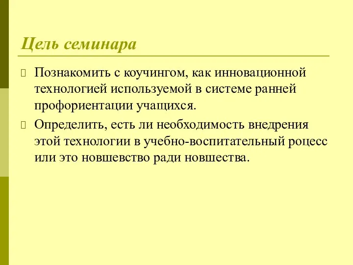 Цель семинара Познакомить с коучингом, как инновационной технологией используемой в системе ранней профориентации