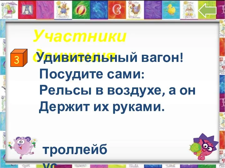 3 Участники движения Удивительный вагон! Посудите сами: Рельсы в воздухе, а он Держит их руками. троллейбус