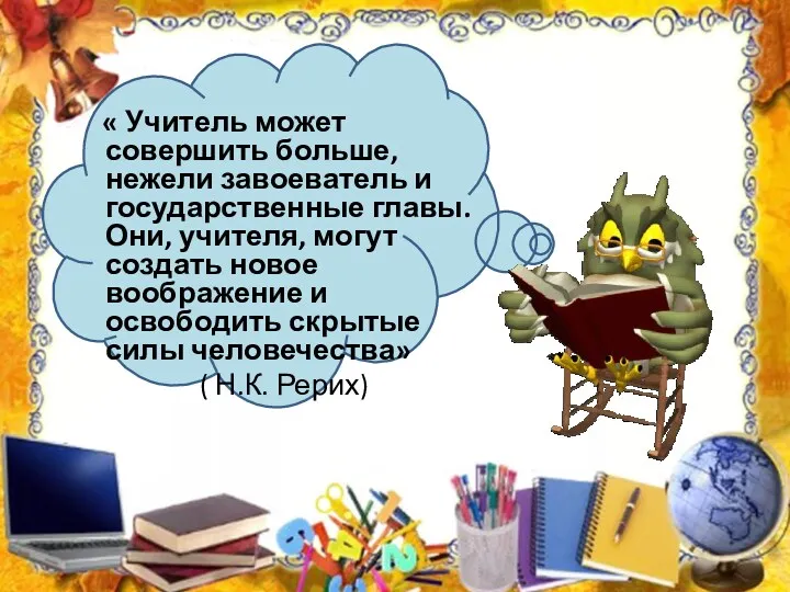 « Учитель может совершить больше, нежели завоеватель и государственные главы.