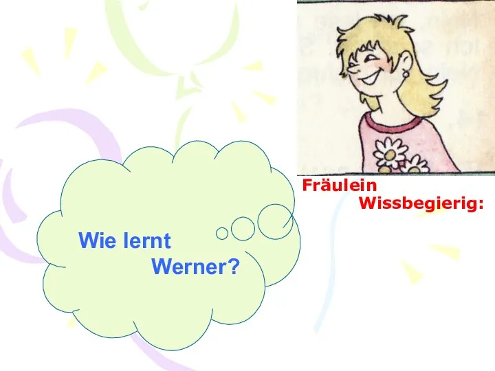 Fräulein Wissbegierig: Wie lernt Werner?