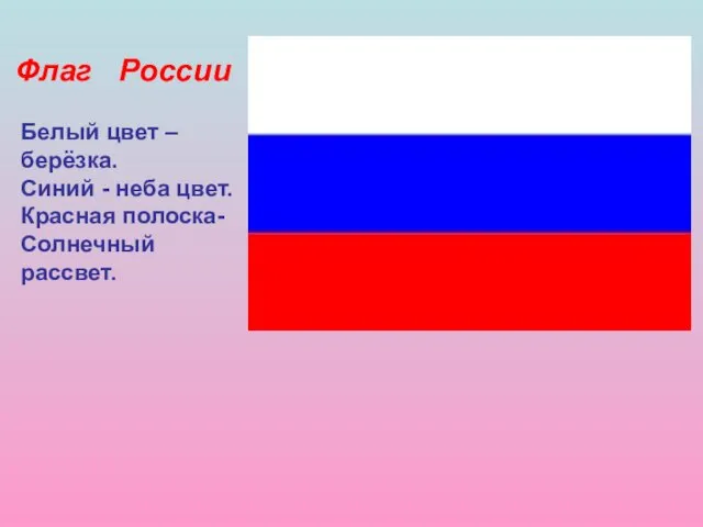 Белый цвет – берёзка. Синий - неба цвет. Красная полоска- Солнечный рассвет. Флаг России