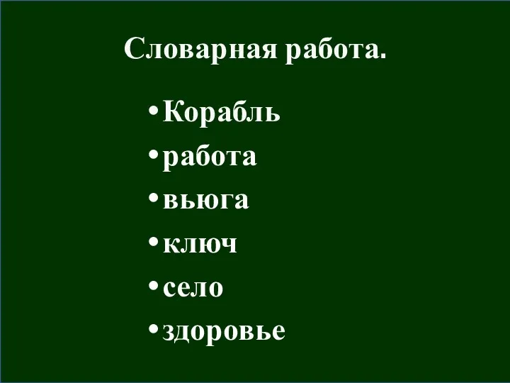 Словарная работа. Корабль работа вьюга ключ село здоровье