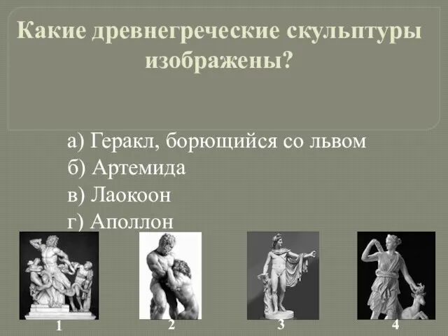 Какие древнегреческие скульптуры изображены? а) Геракл, борющийся со львом б) Артемида в) Лаокоон г) Аполлон