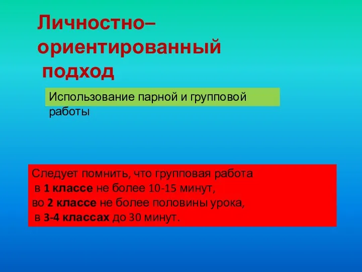 Личностно–ориентированный подход Использование парной и групповой работы Следует помнить, что