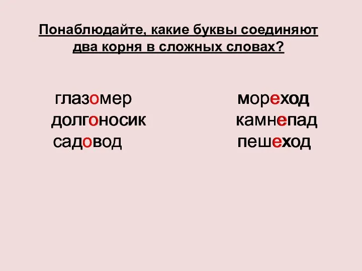 глазомер мореход долгоносик камнепад садовод пешеход Понаблюдайте, какие буквы соединяют