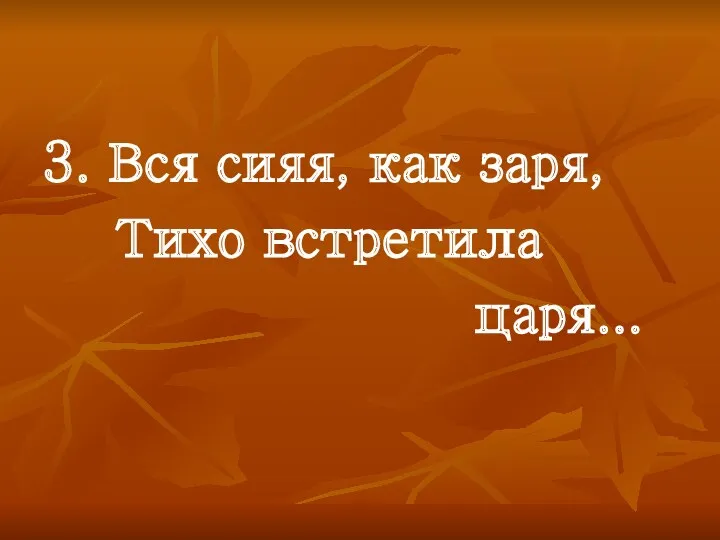 3. Вся сияя, как заря, Тихо встретила царя...