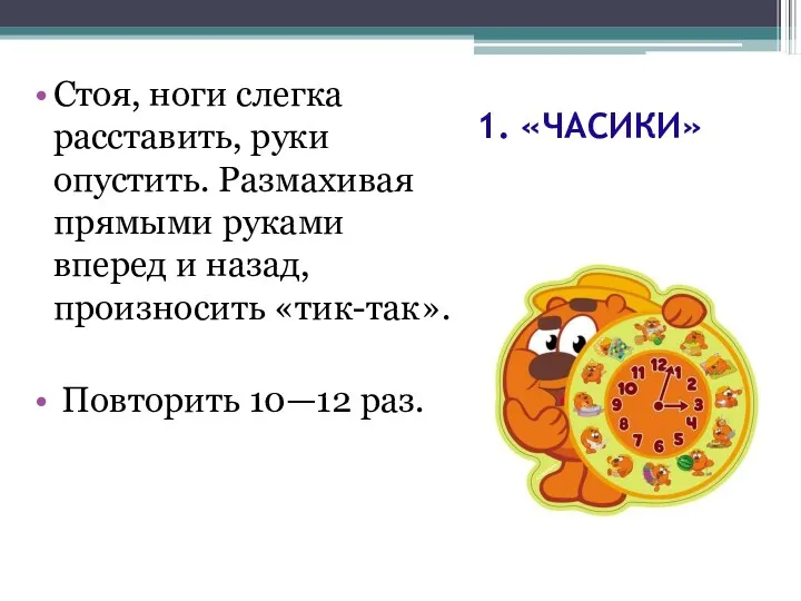 1. «ЧАСИКИ» Стоя, ноги слегка расставить, руки опустить. Размахивая прямыми