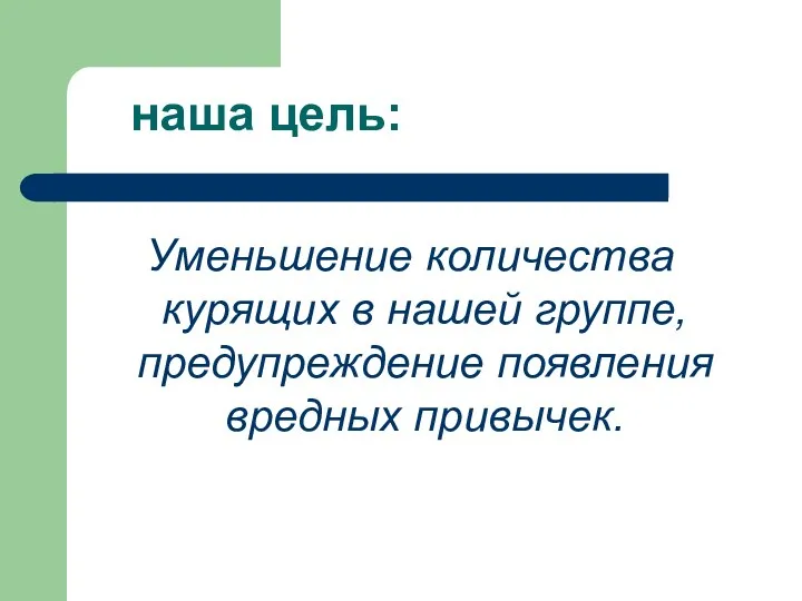 наша цель: Уменьшение количества курящих в нашей группе, предупреждение появления вредных привычек.