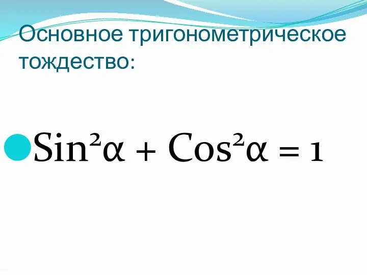 Основное тригонометрическое тождество: Sin2α + Cos2α = 1