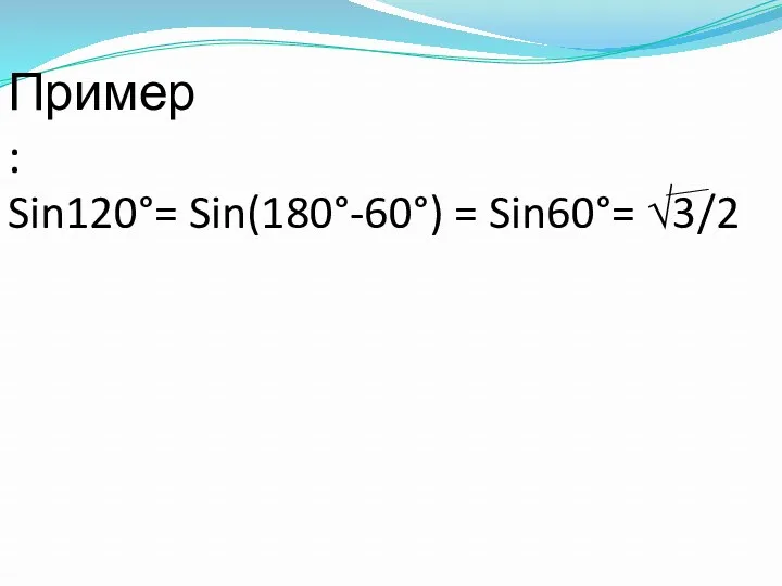 Пример: Sin120°= Sin(180°-60°) = Sin60°= √3/2