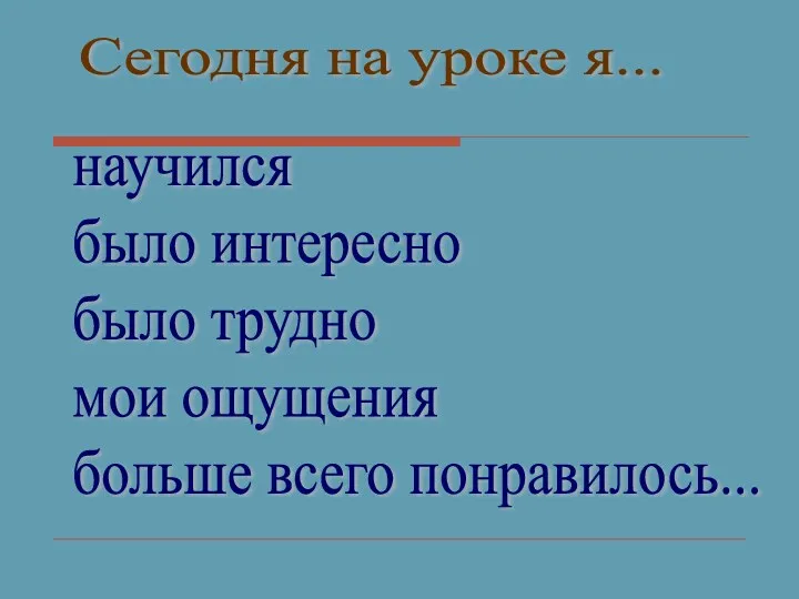 Сегодня на уроке я... научился было интересно было трудно мои ощущения больше всего понравилось...