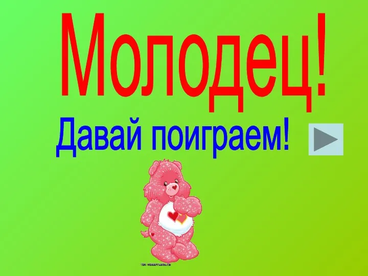 Молодец! Давай поиграем!