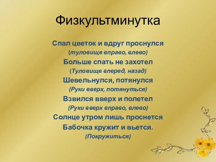 Физкультминутка Спал цветок и вдруг проснулся (туловище вправо, влево) Больше