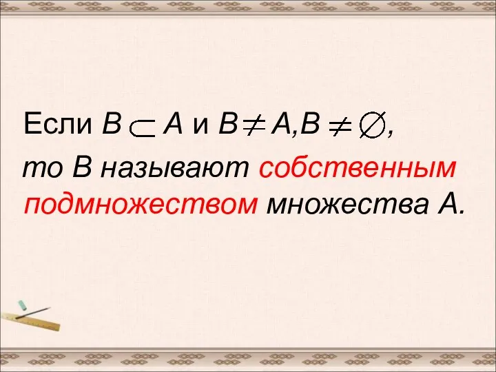 Если В А и В А,В , то В называют собственным подмножеством множества А.