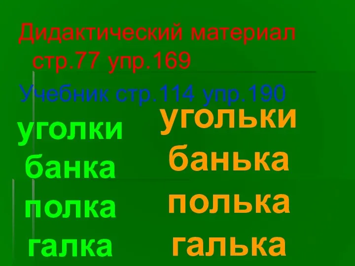 Дидактический материал стр.77 упр.169 Учебник стр.114 упр.190 уголки банка полка галка угольки банька полька галька