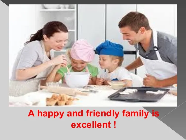 A happy and friendly family is excellent !