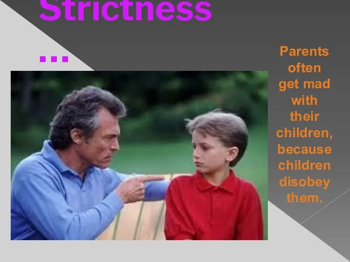 Strictness … Parents often get mad with their children, because children disobey them.