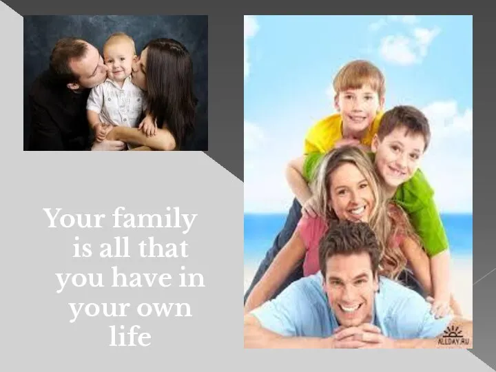 Your family is all that you have in your own life