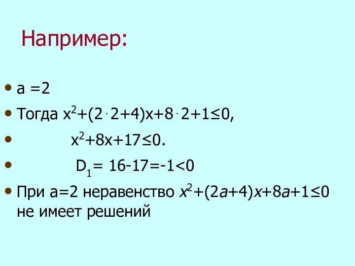 Например: а =2 Тогда x2+(2⋅2+4)x+8⋅2+1≤0, x2+8x+17≤0. D1= 16-17=-1 При а=2 неравенство х2+(2а+4)х+8а+1≤0 не имеет решений