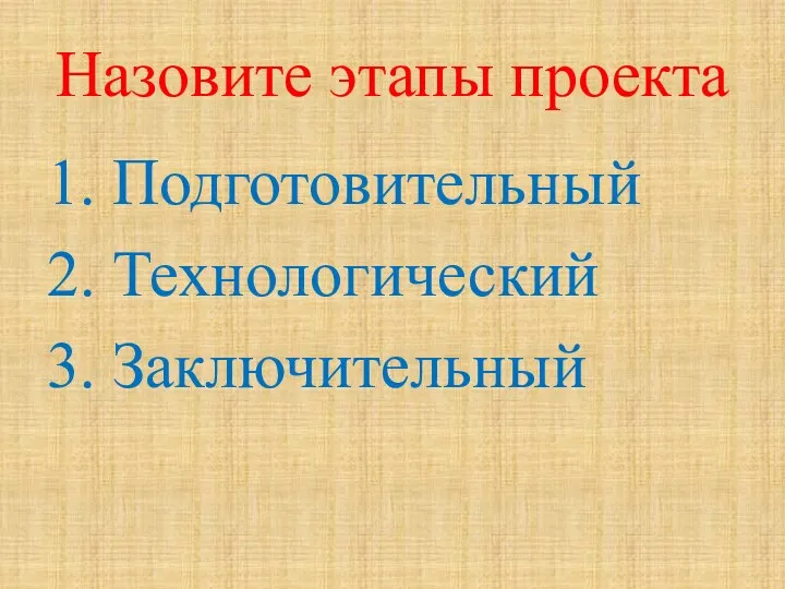 Назовите этапы проекта 1. Подготовительный 2. Технологический 3. Заключительный