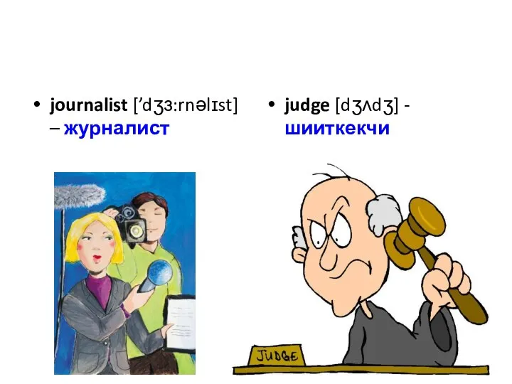 journalist [’dʒɜ:rnəlɪst] – журналист judge [dʒʌdʒ] - шииткекчи