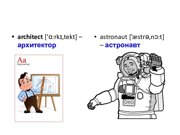 architect [’ɑ:rkɪ‚tekt] – архитектор astronaut [’æstrə‚nɔ:t] – астронавт