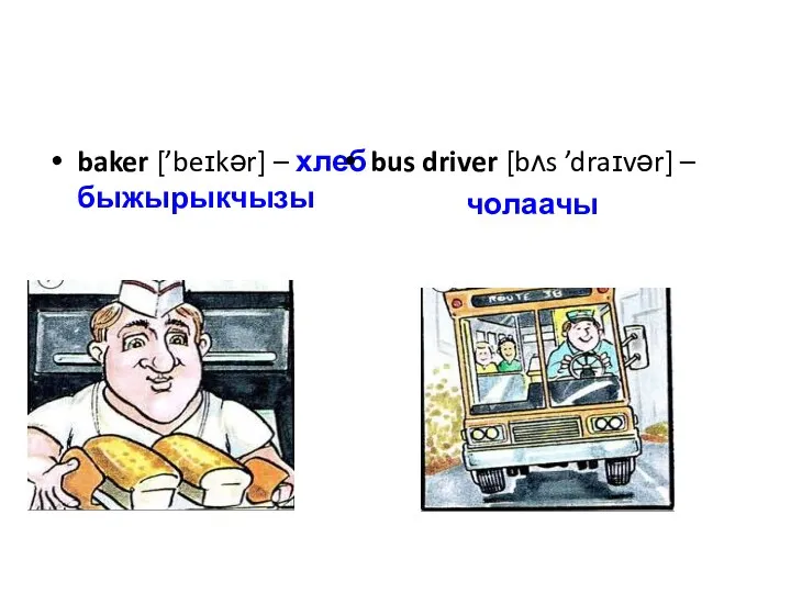 baker [’beɪkər] – хлеб быжырыкчызы bus driver [bʌs ’draɪvər] – чолаачы