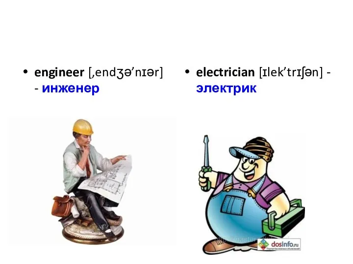 engineer [‚endʒə’nɪər] - инженер electrician [ɪlek’trɪʃən] - электрик