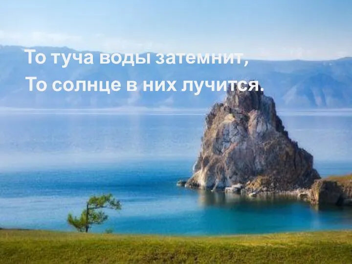 То туча воды затемнит, То солнце в них лучится.