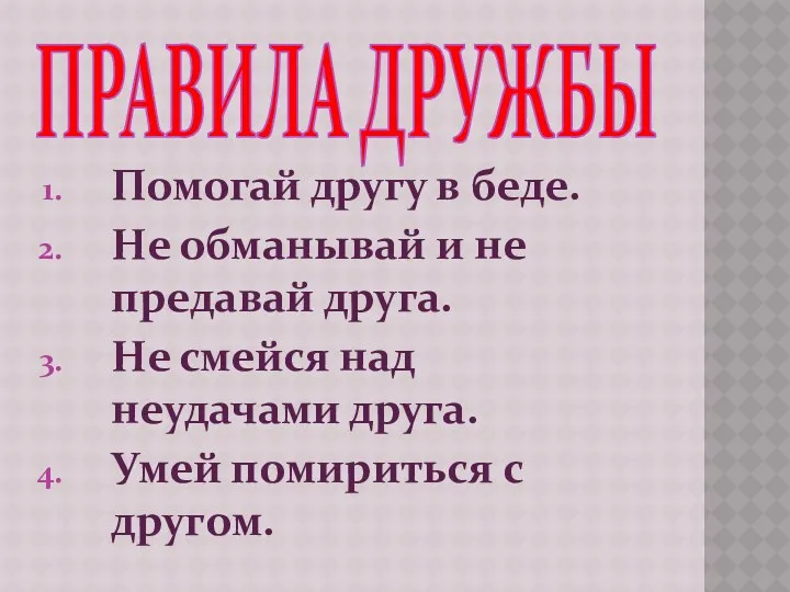 ПРАВИЛА ДРУЖБЫ Помогай другу в беде. Не обманывай и не