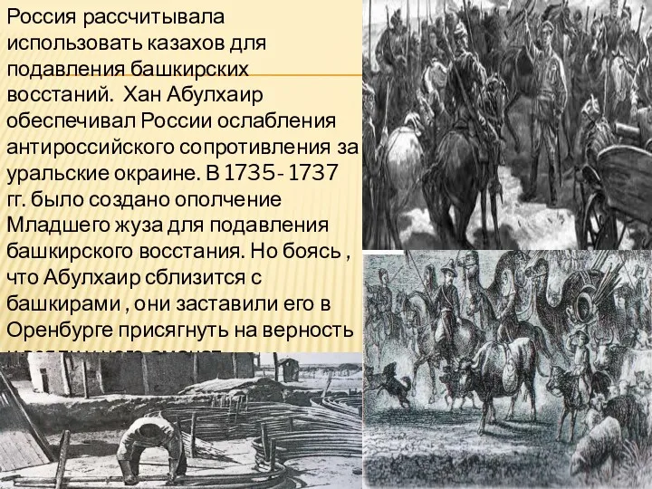 Россия рассчитывала использовать казахов для подавления башкирских восстаний. Хан Абулхаир обеспечивал России ослабления
