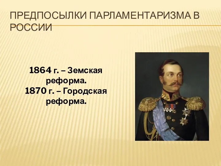 Предпосылки парламентаризма в России 1864 г. – Земская реформа. 1870 г. – Городская реформа.